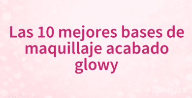Las 10 mejores bases de maquillaje acabado glowy Las 10 mejores bases de maquillaje acabado glowy