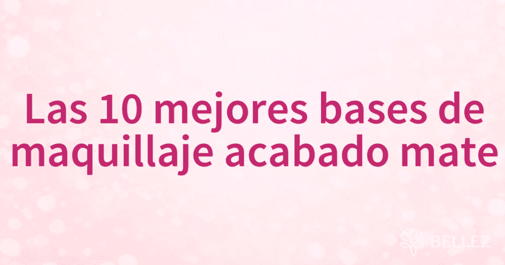 Las 10 mejores bases de maquillaje acabado mate Las 10 mejores bases de maquillaje acabado mate