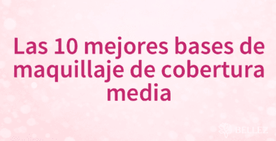 Las 10 mejores bases de maquillaje de cobertura media Las 10 mejores bases de maquillaje de cobertura media