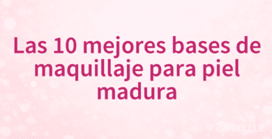 Las 10 mejores bases de maquillaje para piel madura Las 10 mejores bases de maquillaje para piel madura