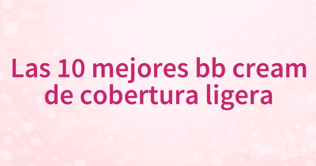 Las 10 mejores bb cream de cobertura ligera