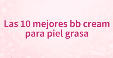 Las 10 mejores bb cream para piel grasa Las 10 mejores bb cream para piel grasa