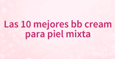 Las 10 mejores bb cream para piel mixta Las 10 mejores bb cream para piel mixta