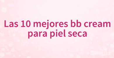 Las 10 mejores bb cream para piel seca Las 10 mejores bb cream para piel seca