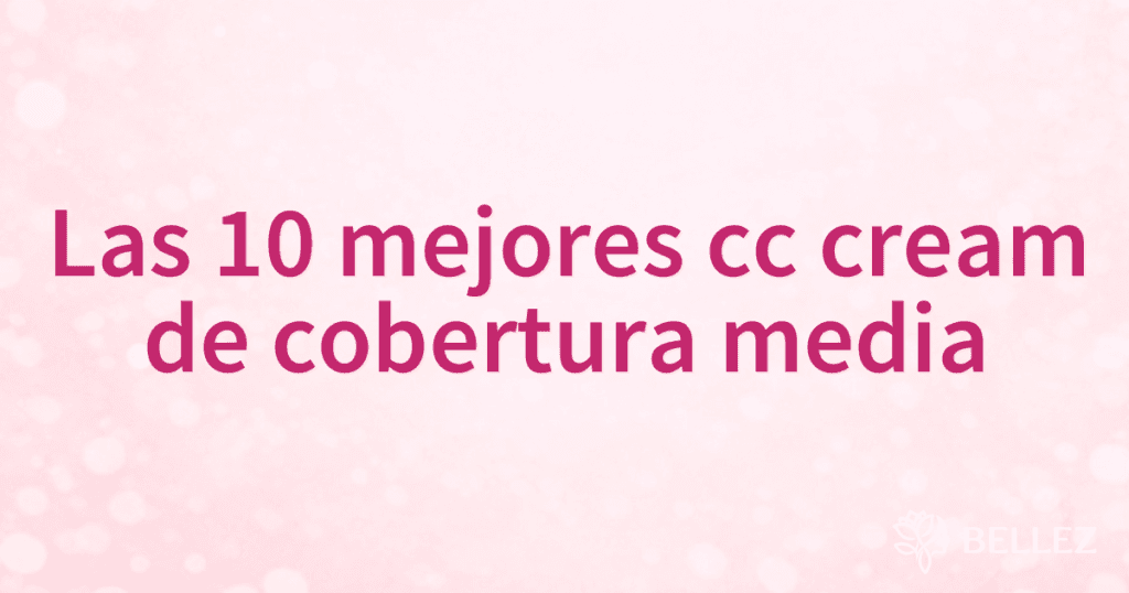 Las 10 mejores cc cream de cobertura media