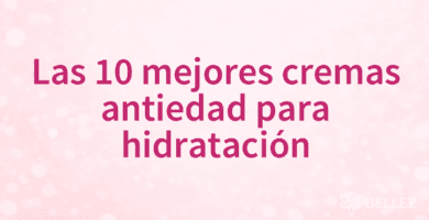 Las 10 mejores cremas antiedad para hidratación
