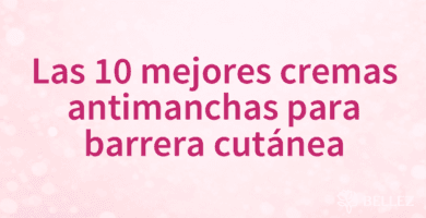 Las 10 mejores cremas antimanchas para barrera cutánea