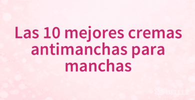Las 10 mejores cremas antimanchas para manchas