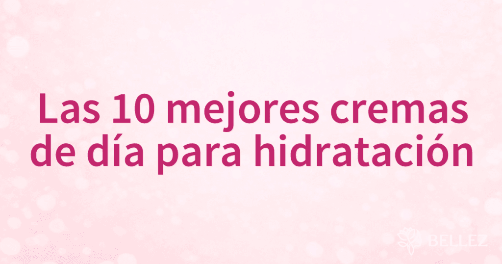 Las 10 mejores cremas de día para hidratación