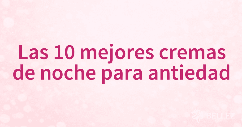Las 10 mejores cremas de noche para antiedad