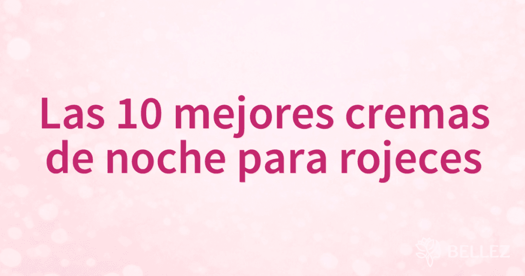 Las 10 mejores cremas de noche para rojeces