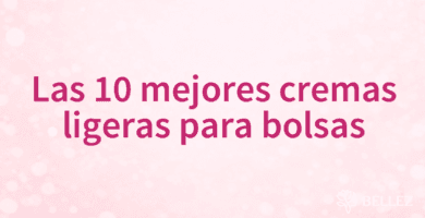 Las 10 mejores cremas ligeras para bolsas