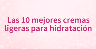 Las 10 mejores cremas ligeras para hidratación