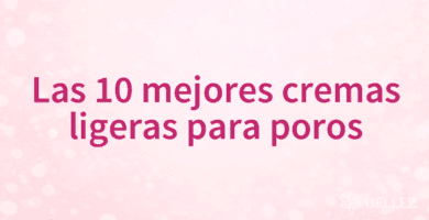 Las 10 mejores cremas ligeras para poros