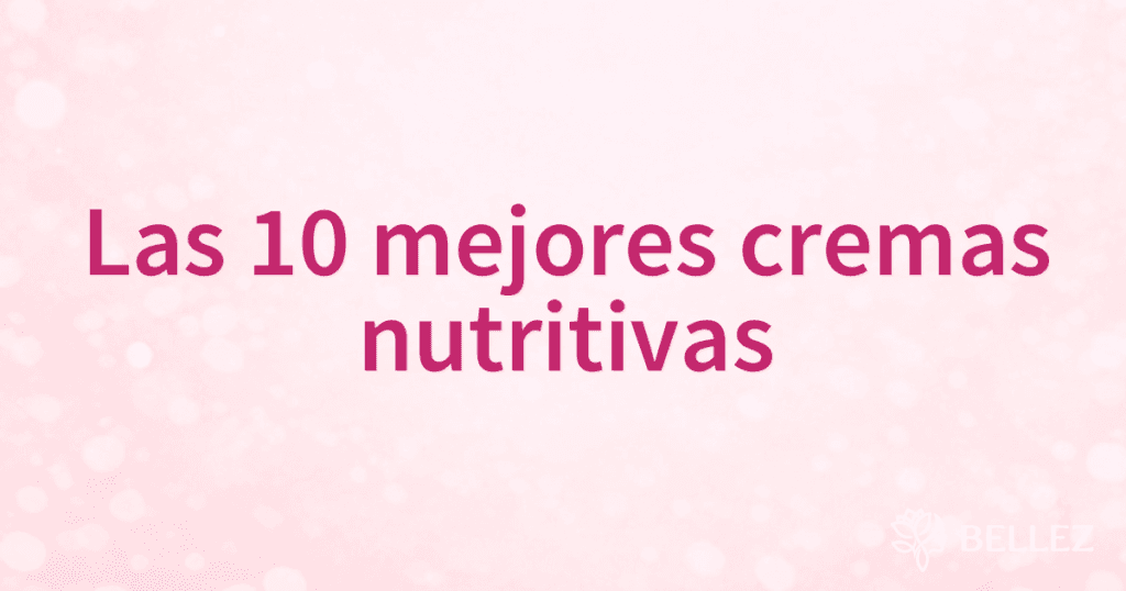 Las 10 mejores cremas nutritivas