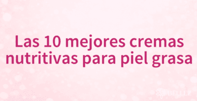 Las 10 mejores cremas nutritivas para piel grasa