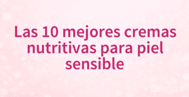 Las 10 mejores cremas nutritivas para piel sensible