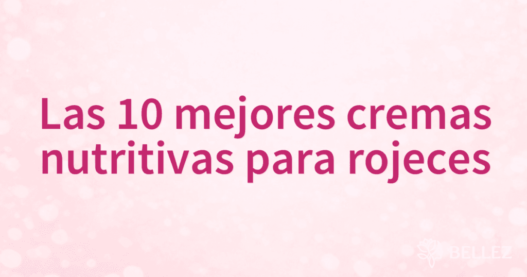 Las 10 mejores cremas nutritivas para rojeces