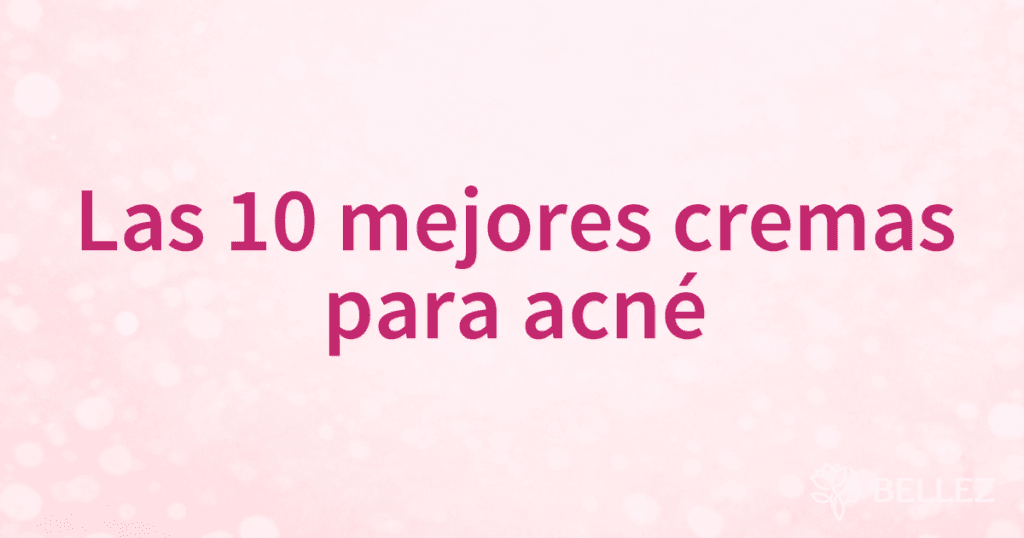Las 10 mejores cremas para acné