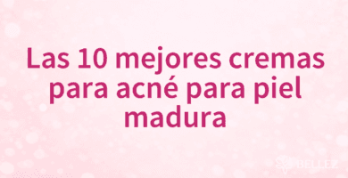 Las 10 mejores cremas para acné para piel madura