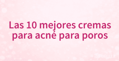 Las 10 mejores cremas para acné para poros