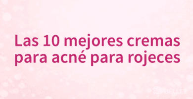 Las 10 mejores cremas para acné para rojeces