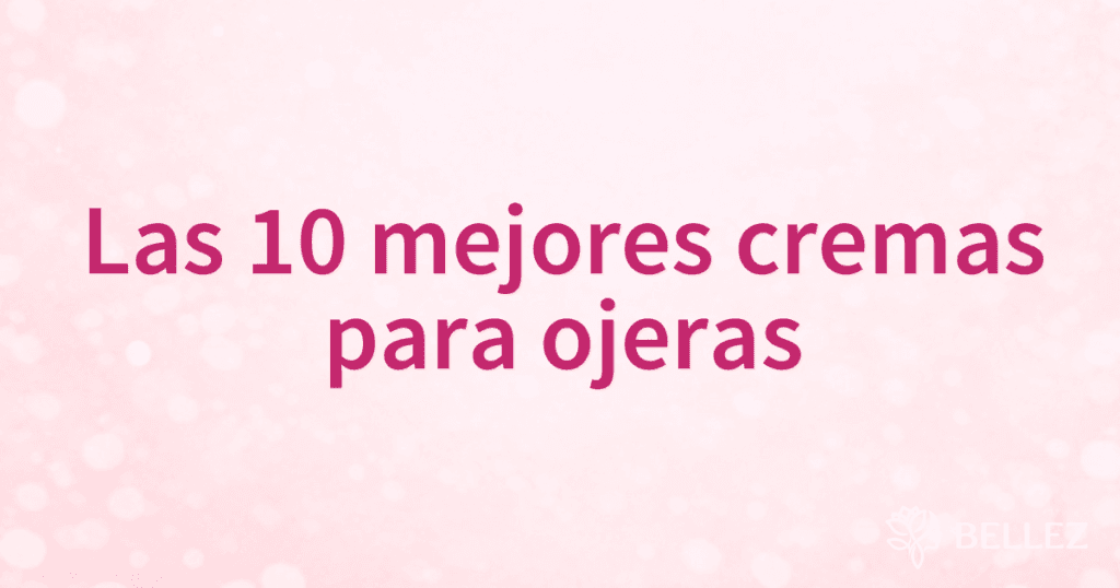 Las 10 mejores cremas para ojeras