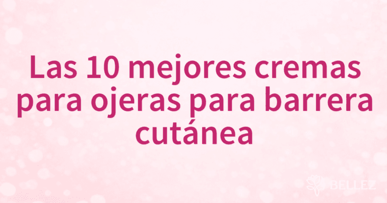 Las 10 mejores cremas para ojeras para barrera cutánea