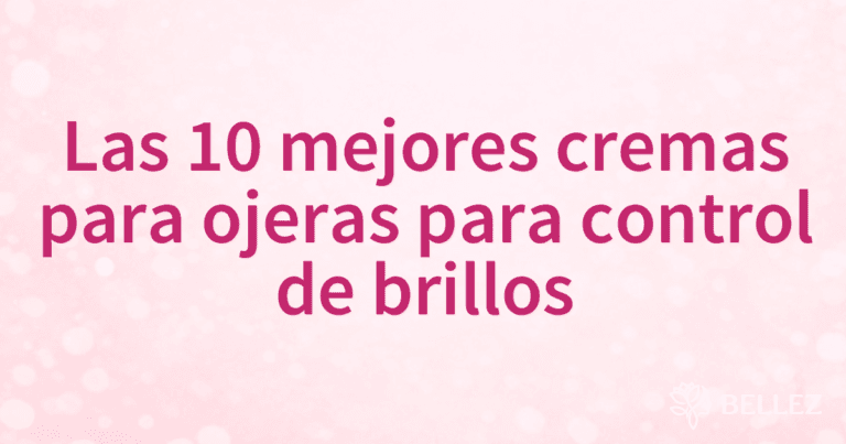 Las 10 mejores cremas para ojeras para control de brillos