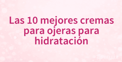 Las 10 mejores cremas para ojeras para hidratación