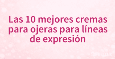 Las 10 mejores cremas para ojeras para líneas de expresión