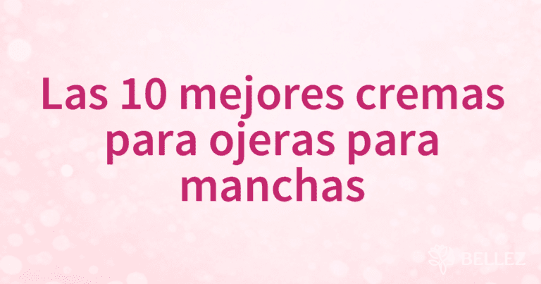 Las 10 mejores cremas para ojeras para manchas
