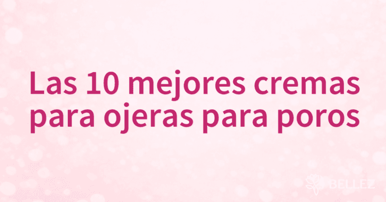 Las 10 mejores cremas para ojeras para poros