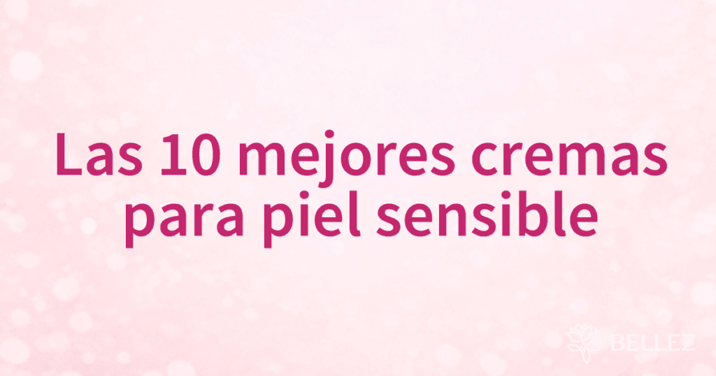 Las 10 mejores cremas para piel sensible