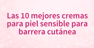 Las 10 mejores cremas para piel sensible para barrera cutánea