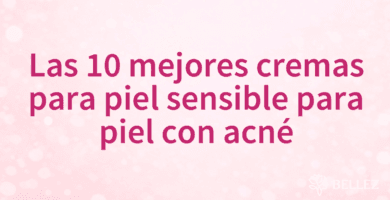 Las 10 mejores cremas para piel sensible para piel con acné