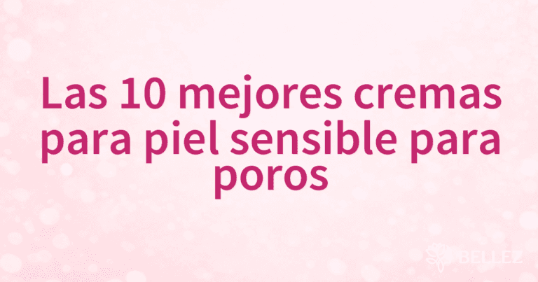 Las 10 mejores cremas para piel sensible para poros