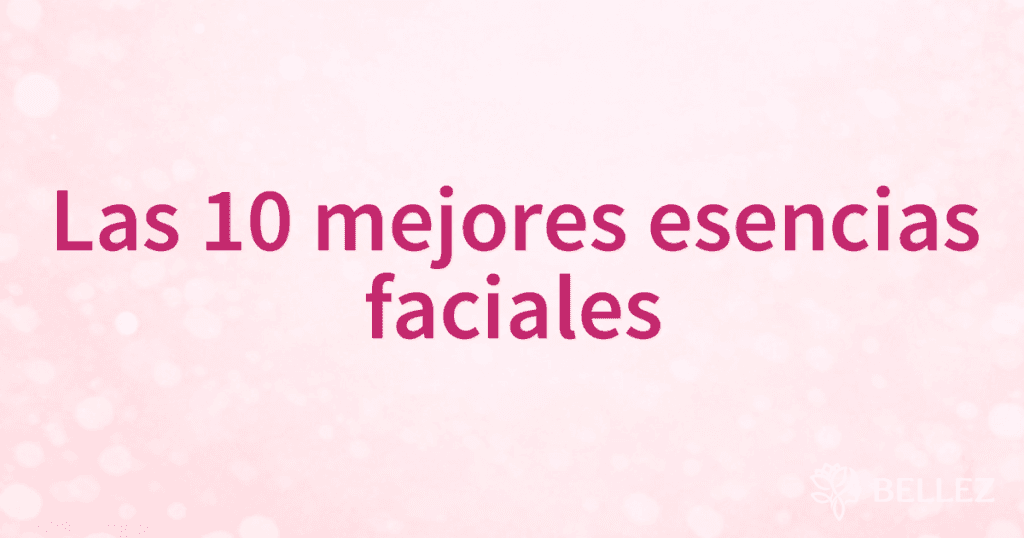 Las 10 mejores esencias faciales