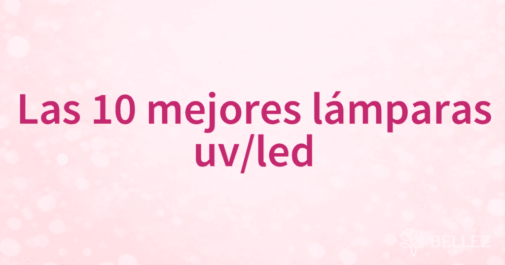 Las 10 mejores lámparas uv/led