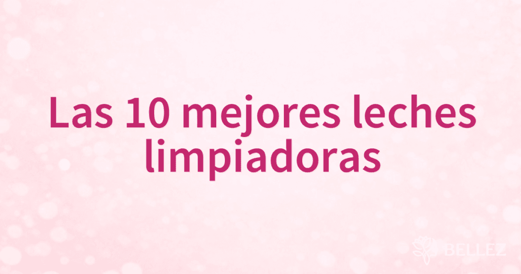 Las 10 mejores leches limpiadoras