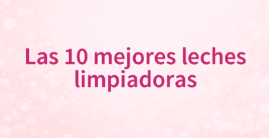 Las 10 mejores leches limpiadoras