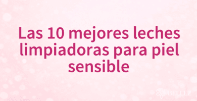 Las 10 mejores leches limpiadoras para piel sensible