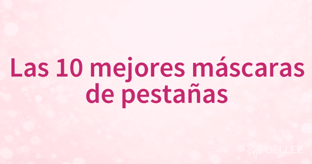Las 10 mejores máscaras de pestañas Las 10 mejores máscaras de pestañas