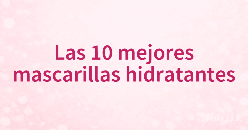 Las 10 mejores mascarillas hidratantes Las 10 mejores mascarillas hidratantes