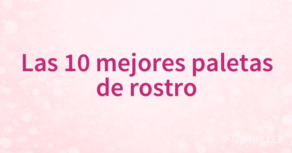 Las 10 mejores paletas de rostro