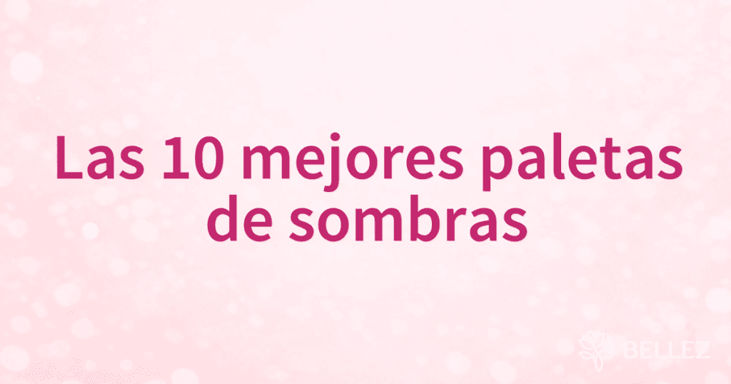 Las 10 mejores paletas de sombras