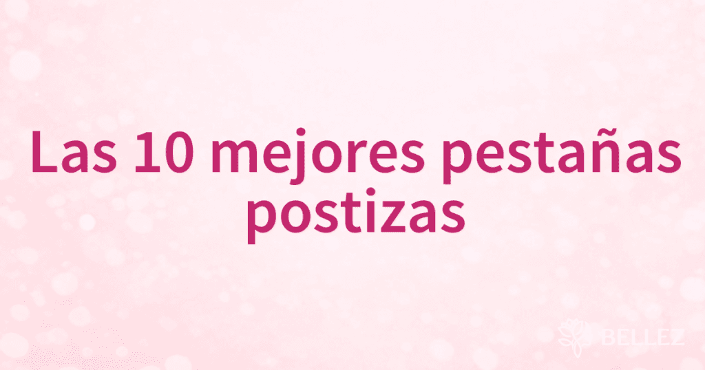 Las 10 mejores pestañas postizas Las 10 mejores pestañas postizas