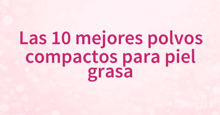 Las 10 mejores polvos compactos para piel grasa