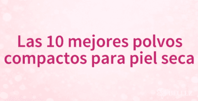Las 10 mejores polvos compactos para piel seca