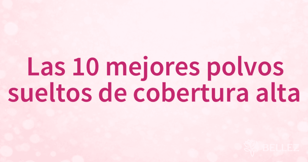 Las 10 mejores polvos sueltos de cobertura alta